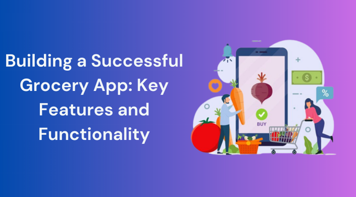 Building a Successful Grocery App: Key Features and Functionality