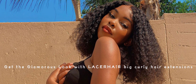 Get the Glamorous Look with LACERHAIR big curly hair extensions
