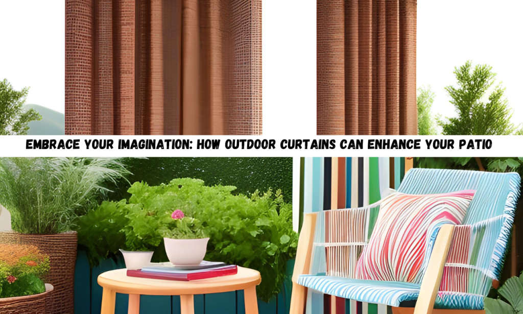 Embrace Your Imagination: How Outdoor Curtains Can Enhance Your Patio