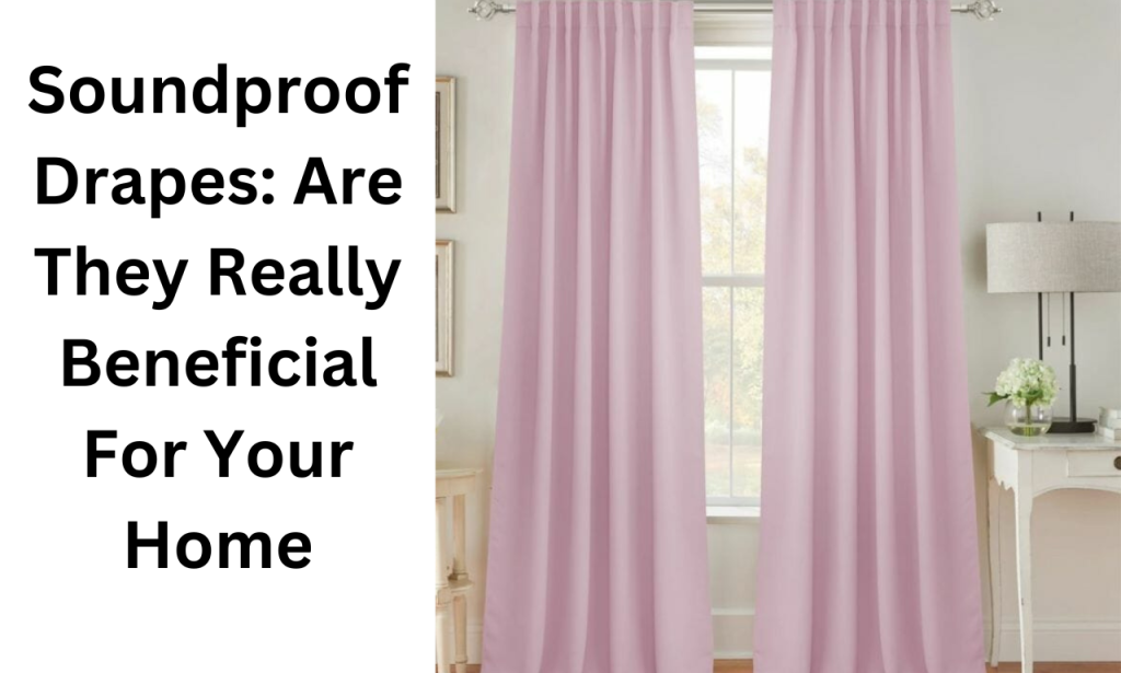 Soundproof Drapes: Are They Really Beneficial For Your Home