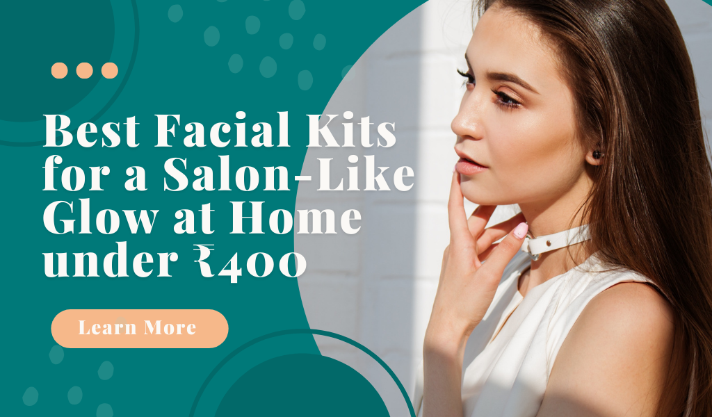 Best Facial Kits for a Salon-Like Glow at Home under ₹400
