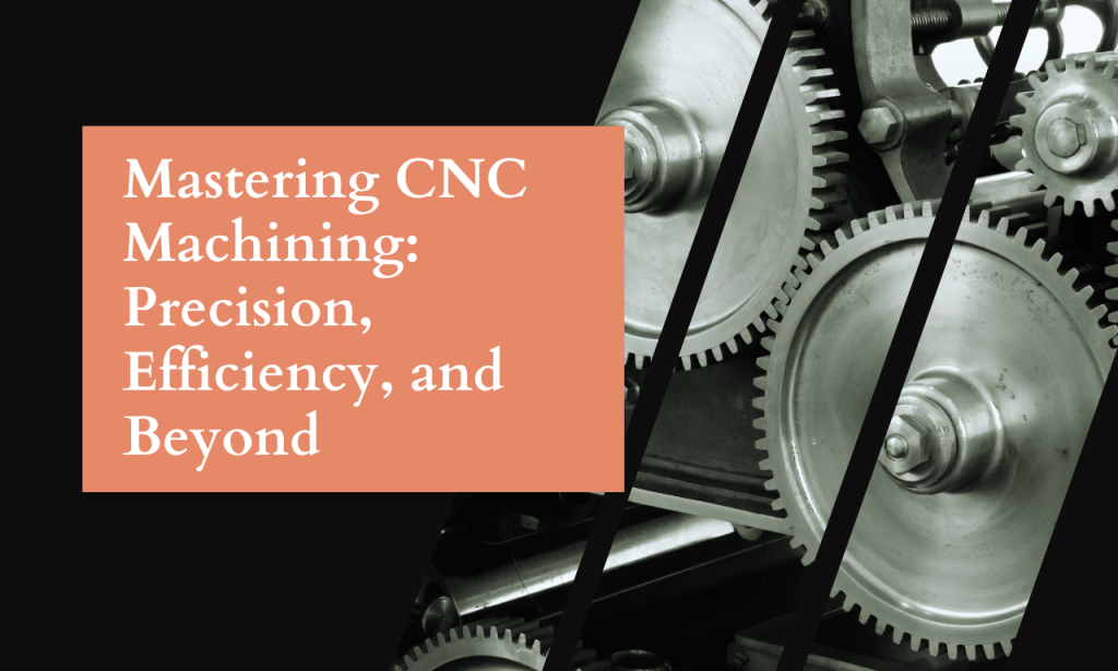 Mastering CNC Machining: Precision, Efficiency, and Beyond