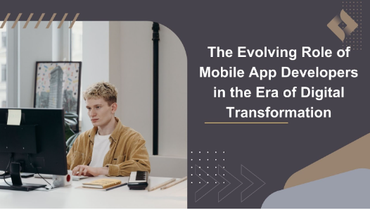 The Evolving Role of Mobile App Developers in the Era of Digital Transformation